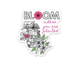 bloom where you are planted sticker - perfect for your laptop, planner, water bottle or notebook