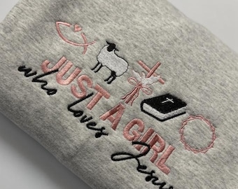 Embroidered Just A Girl Who Loves Jesus Sweatshirt, Jesus Shirt, Christian Easter Shirt, Easter Jesus Shirt, Jesus Lover, Faith Gift For Her