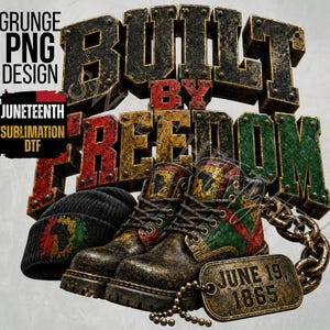 May include: A graphic design featuring the text "BUILT BY FREEDOM" in distressed, metallic lettering. The design includes a pair of boots, a beanie, and a dog tag that reads "JUNE 19, 1865". The design also includes the text "GRUNGE PNG DESIGN" and "JUNETEENTH SUBMLIMATION DTF".
