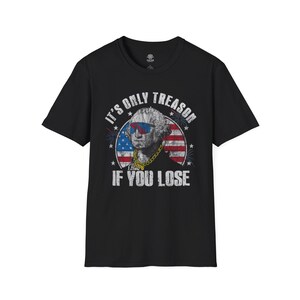 May include: Black t-shirt featuring a graphic of George Washington wearing sunglasses and a gold chain, set against an American flag background. The text reads "IT'S ONLY TREASON IF YOU LOSE."