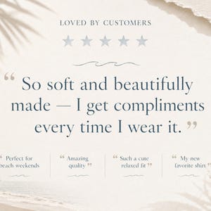 May include: A light beige background with text that reads "LOVED BY CUSTOMERS" and a customer quote: "So soft and beautifully made - I get compliments every time I wear it." Additional quotes: "Perfect for beach weekends", "Amazing quality", "Such a cute relaxed fit", and "My new favorite shirt."