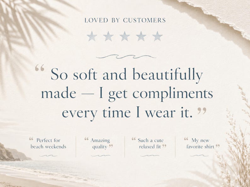 May include: A light beige background with text that reads "LOVED BY CUSTOMERS" and a customer quote: "So soft and beautifully made - I get compliments every time I wear it." Additional quotes: "Perfect for beach weekends", "Amazing quality", "Such a cute relaxed fit", and "My new favorite shirt."