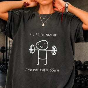I Lift Things Up And Put Them Down Shirt Workout Humor Tee Stick Figure Funny Gym Minimalist Fitness Gift For Him and Her Pump Cover Shirt