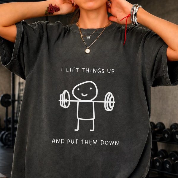 I Lift Things Up And Put Them Down Shirt Workout Humor Tee Stick Figure Funny Gym Minimalist Fitness Gift For Him and Her Pump Cover Shirt