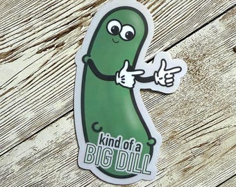 Funny Pickle Sticker – “Kind of a Big Dill” – Humorous Pun Vinyl Sticker
