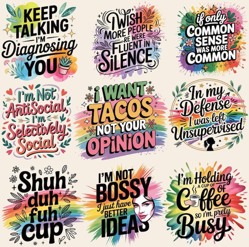 May include: A collection of colorful graphic designs with humorous quotes. The phrases include "Keep Talking I'm Diagnosing You," "I Want Tacos Not Your Opinion," and "I'm Not Bossy I Just Have Better Ideas." Each design features vibrant color splashes.