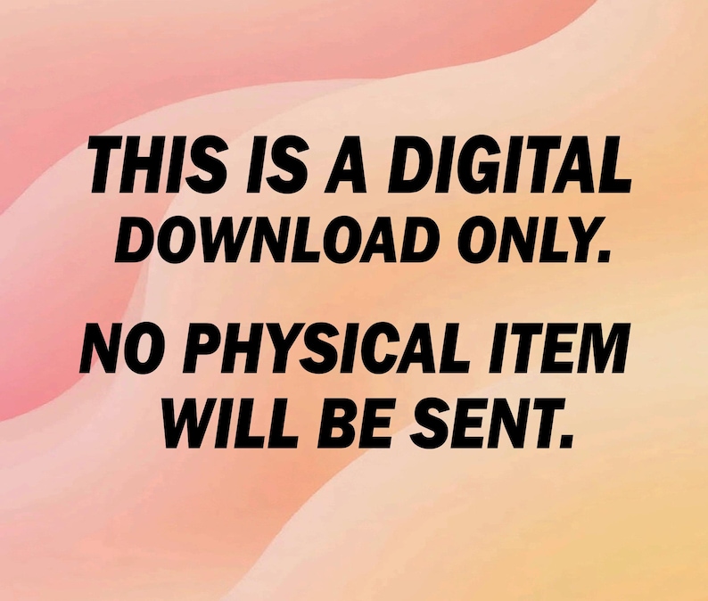 May include: Text on a gradient background that reads: "THIS IS A DIGITAL DOWNLOAD ONLY. NO PHYSICAL ITEM WILL BE SENT."