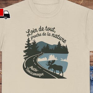 Abitibi-Témiscamingue Québec T-Shirt French Loin de tout proche de la nature / Far from everything close to nature 117 Rouyn Val d'Or G5P