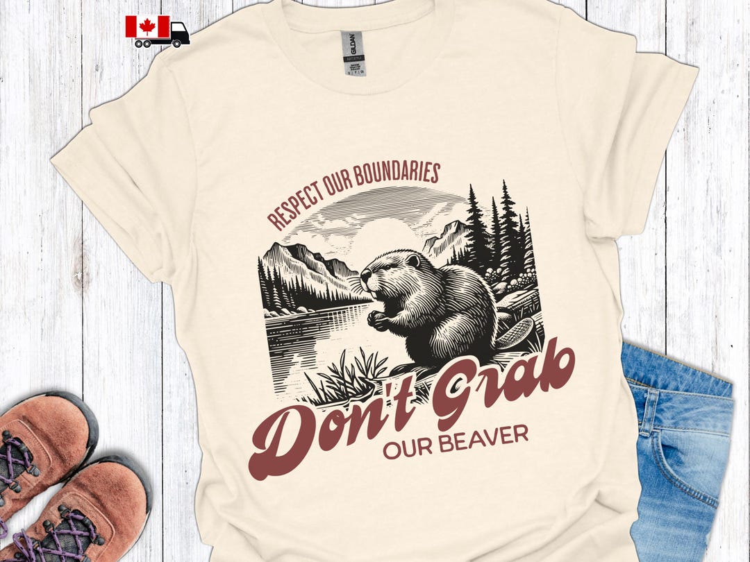 Don't Grab Our Beaver Shirt for Canadian, Respect Our Boundaries Canada  T-shirt, Funny Political Tee, Never 51st State Anti-trump Shirt