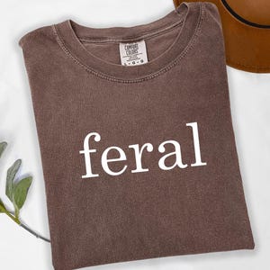 Comfort Colors®, Feral Shirt, Funny Mom Shirt, Sarcastic Shirt, Adult Humor Shirt, Sarcasm Shirt, Shirt for Women, Gift for Women, t745