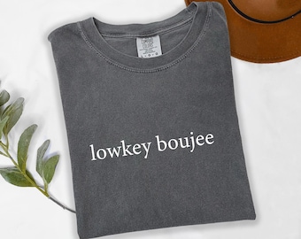 Comfort Colors®  Lowkey Boujee Shirt - Funny Aesthetic Quote Tee For Women - Chill Vibes Luxe Style Graphic T-Shirt - Womens Gifts t1014