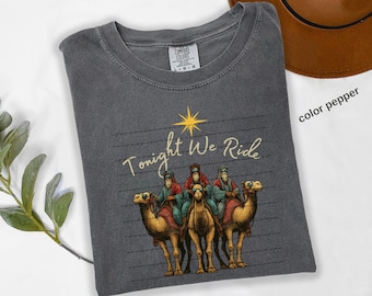 Comfort Colors® Tonight We Ride Christmas Shirt, Christian Shirt, Christian Gift, Three Wise Men Shirt, Faith Christmas, Xmas Hoodie, a195