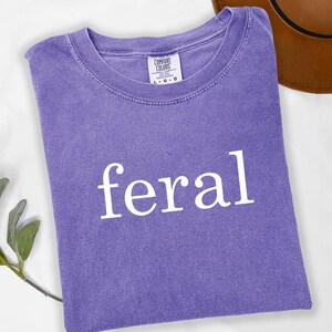 Comfort Colors®, Feral Shirt, Funny Mom Shirt, Sarcastic Shirt, Adult Humor Shirt, Sarcasm Shirt, Shirt for Women, Gift for Women, t745