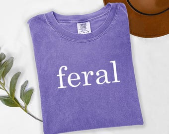 Comfort Colors®, Feral Shirt, Funny Mom Shirt, Sarcastic Shirt, Adult Humor Shirt, Sarcasm Shirt, Shirt for Women, Gift for Women, t745