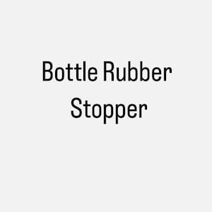 May include: A white background with the words "Bottle Rubber Stopper" in a black, sans-serif font. The text is centred and stacked, with "Bottle" at the top, "Rubber" in the middle, and "Stopper" at the bottom.
