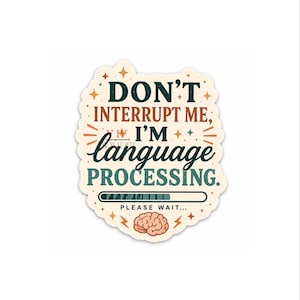 May include: A sticker with the text "DON'T INTERRUPT ME, I'M language PROCESSING." The sticker has a loading bar graphic and a brain illustration. The sticker is white with a scalloped edge and star accents.