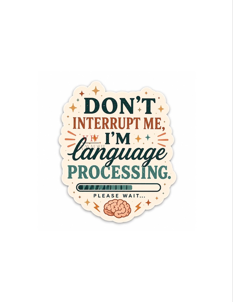 May include: A sticker with the text "DON'T INTERRUPT ME, I'M language PROCESSING." The sticker has a loading bar graphic and a brain illustration. The sticker is white with a scalloped edge and star accents.