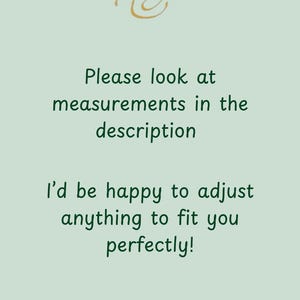 May include: A light green background with text that reads "Please look at measurements in the description. I'd be happy to adjust anything to fit you perfectly!" A gold-colored flourish is at the top.