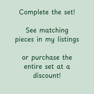 May include: Text on a light green background reads "Complete the set! See matching pieces in my listings or purchase the entire set at a discount!" The text is in a handwritten style font.