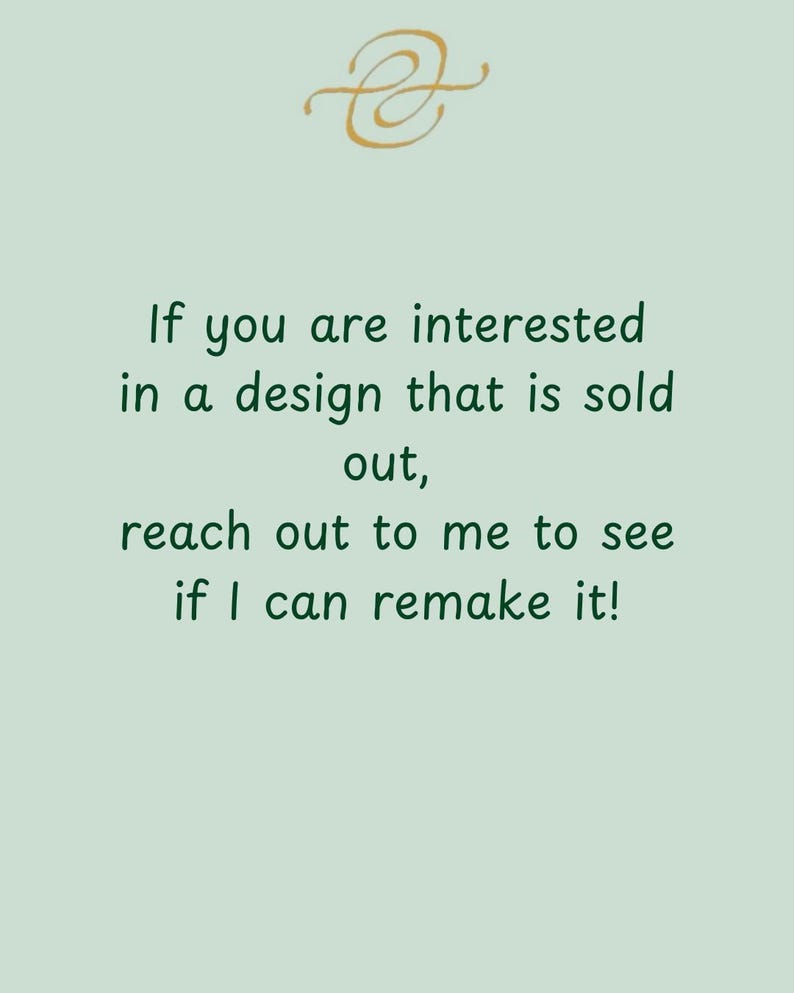 May include: A light green background with gold calligraphy at the top. The text reads: "If you are interested in a design that is sold out, reach out to me to see if I can remake it!"