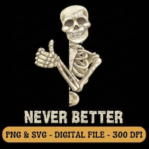 Never Better Skeleton PNG SVG, Skeleton Never Better Svg, Funny Halloween Graphic, Funny Skeleton Png, Never Better Skeleton Halloween Png