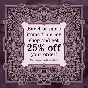 May include: A vintage-style graphic with an ornate black frame on a purple background. The text reads "Buy 4 or more items from my shop and get 25% off your order! No coupon code needed!"