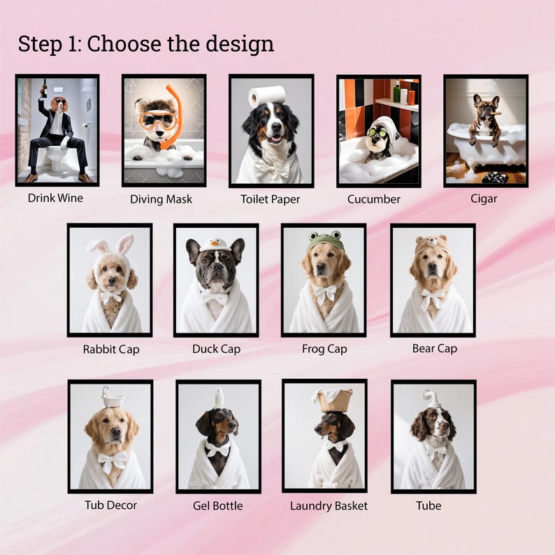 May include: A collection of framed dog portraits, each depicting a dog in a humorous spa-like setting. The dogs are dressed in various accessories, including a diving mask, rabbit ears, and a frog cap. Text at the top reads "Step 1: Choose the design."