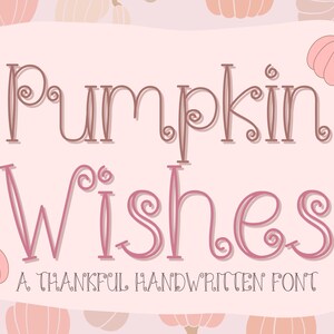 May include: A digital graphic with the words "Pumpkin Wishes" in a whimsical font, with decorative swirls. The background is a light pink with pumpkin illustrations. The text "A Thankful Handwritten Font" is also included.