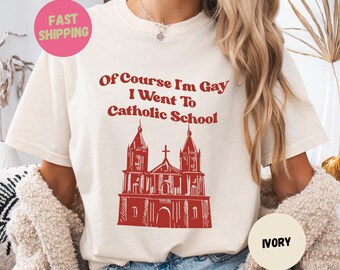 Of Course I’m Gay I Went To Catholic School Shirt, Funny Gay Catholic School T-Shirt, LGBTQ Pride Humor Tee, Sarcastic Pride Month T-Shirts