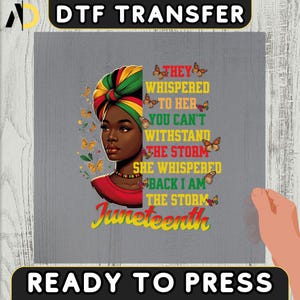 May include: DTF transfer featuring a portrait of a Black woman wearing a colorful head wrap and a red top. The design includes text that reads "They whispered to her, you can't withstand the storm. She whispered back I am the storm. Juneteenth."