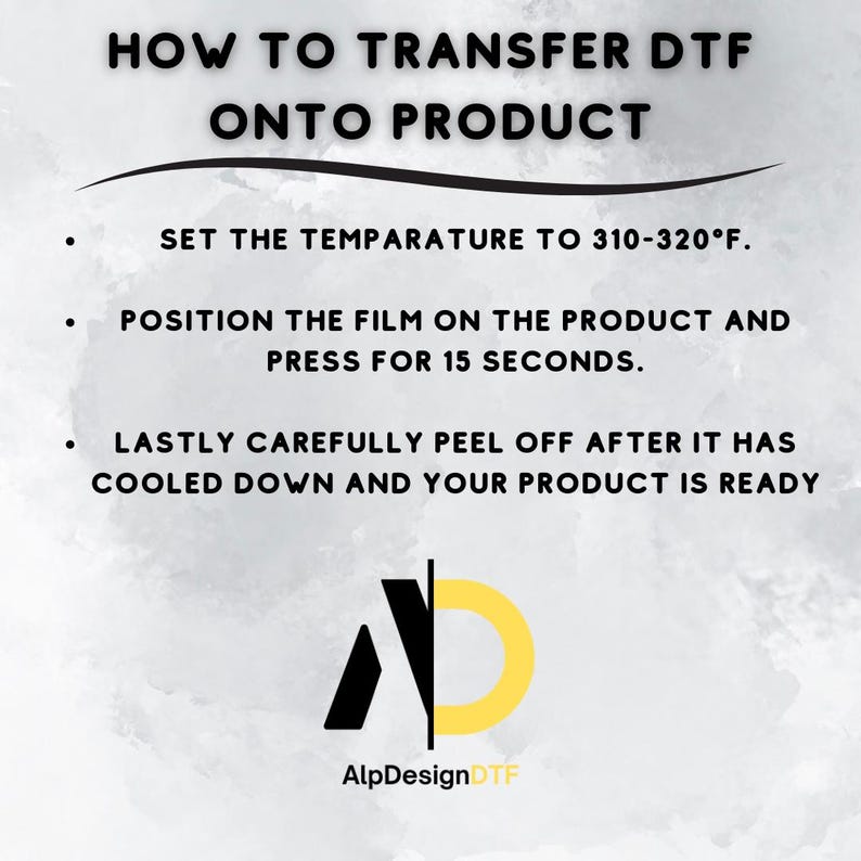 May include: A graphic with instructions on how to transfer DTF (Direct to Film) onto a product. The steps include setting the temperature to 310-320&deg;F, pressing for 15 seconds, and peeling off after cooling. The AlpDesignDTF logo is at the bottom.