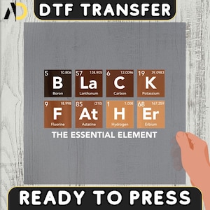 May include: A DTF transfer sheet with the words "DTF TRANSFER" at the top. The design features the word "BLACK FATHER" spelled out using elements from the periodic table. The text "THE ESSENTIAL ELEMENT" is below the periodic table elements. The words "READY TO PRESS" are at the bottom.