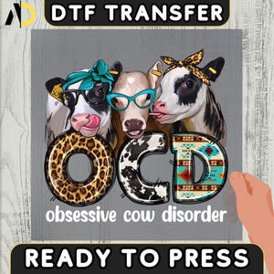 May include: DTF transfer featuring three cows with accessories and the text "OCD obsessive cow disorder." The letters are designed with animal print and southwestern patterns. The image also includes the text "READY TO PRESS."