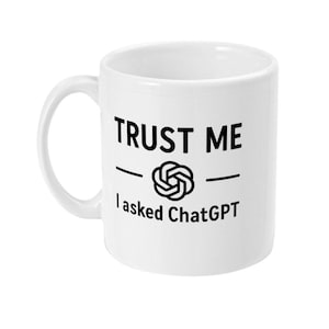 May include: White ceramic mug with a curved handle. The mug features the text "TRUST ME" above a graphic and the text "I asked ChatGPT" in black. The mug is designed for hot drinks.