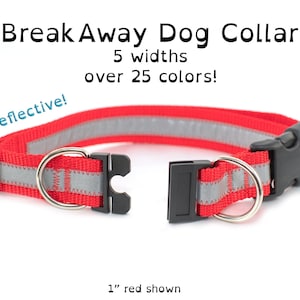 May include: A red break-away dog collar with a reflective grey strip, black plastic buckle, and metal D-ring. Text reads: BreakAway Dog Collar, 5 widths, over 25 colors!, Reflective!, 1” red shown. The collar is shown in an open position.