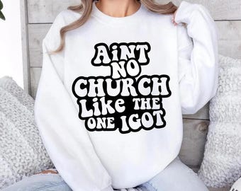 Aint No Church Like The One I Got Svg, Church Svg, Religious Svg, Inspirational Svg, Christian Shirt Svg, Scripture Svg, Instant Download