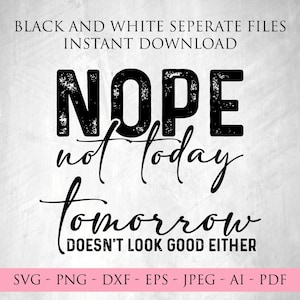 Pode incluir: Design digital em preto e branco com o texto "NOPE not today tomorrow DOESN'T LOOK GOOD EITHER". O design est&aacute; dispon&iacute;vel nos formatos SVG, PNG, DXF, EPS, JPEG, AI e PDF. O texto &eacute; em negrito e com efeito desgastado.