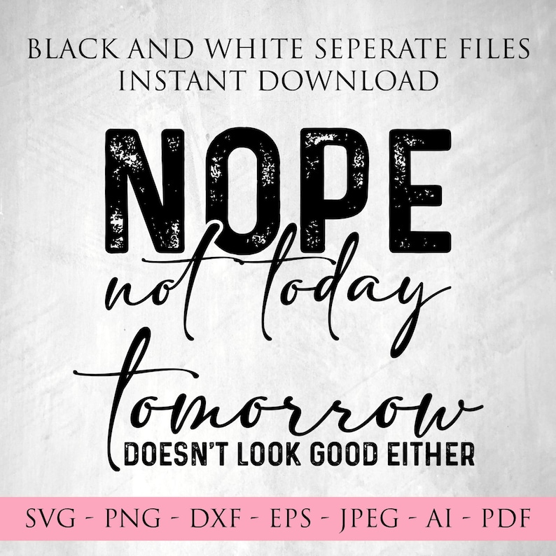 Pode incluir: Design digital em preto e branco com o texto "NOPE not today tomorrow DOESN'T LOOK GOOD EITHER". O design est&aacute; dispon&iacute;vel nos formatos SVG, PNG, DXF, EPS, JPEG, AI e PDF. O texto &eacute; em negrito e com efeito desgastado.
