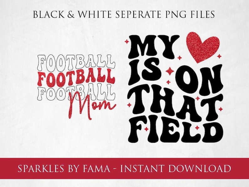 May include: Black and white digital design with the text "FOOTBALL Mom" and "MY IS ON THAT FIELD". The word "FOOTBALL" and the heart are red glitter. The design is for instant download.