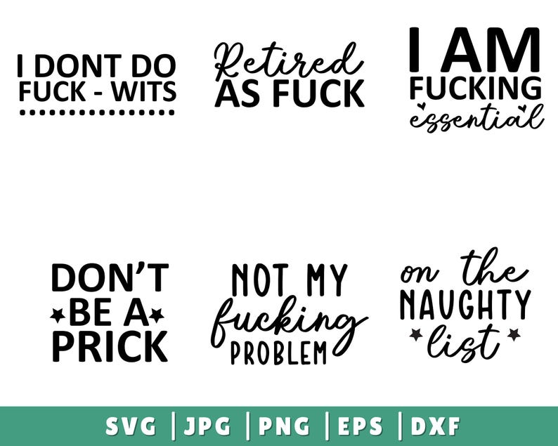 May include: A collection of six black text designs with various phrases, including "I DON'T DO FUCK-WITS," "Retired AS FUCK," and "I AM FUCKING essential." The designs are in different fonts and styles. The bottom of the image includes file type options.