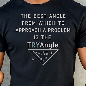 May include: Black t-shirt with white text: "THE BEST ANGLE FROM WHICH TO APPROACH A PROBLEM IS THE TRYAngle." Below the text is a triangle with mathematical symbols. A great gift for math lovers.