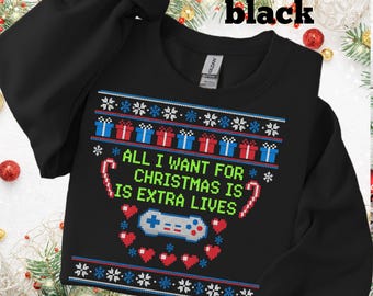 All I Want for Christmas Is Extra Lives | Funny Gamer Ugly Christmas Sweater | Video Game Holiday Shirt | Nerdy Christmas Crewneck