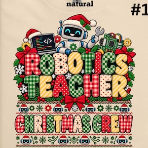 May include: A natural-colored t-shirt featuring a graphic of a robot wearing a Santa hat, a laptop with code, and a circuit board. The text reads ROBOTICS TEACHER and CHRISTMAS CREW in red, green, and yellow plaid patterns with holiday accents.