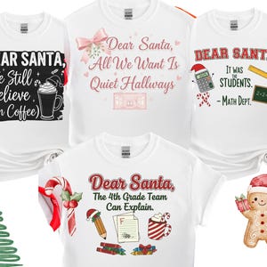 May include: White t-shirts with Christmas-themed graphics. One shirt says "Dear Santa, We Still Believe (In Coffee)". Another says "Dear Santa, All We Want Is Quiet Hallways". A third says "Dear Santa, It Was The Students. - Math Dept.". The last says "Dear Santa, The 4th Grade Team Can Explain."