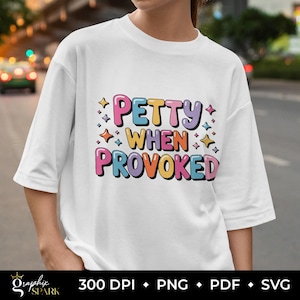 Petty When Provoked SVG PNG – Funny Sarcastic Quote | Trending Petty Art for POD Shirts, Sublimation, eps jpg pdf Digital Download