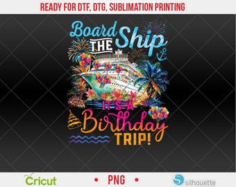 Board The Ship It&#39;s A Birthday Trip Cruise Birthday Vacation PNG, DTF, Sublimation Design