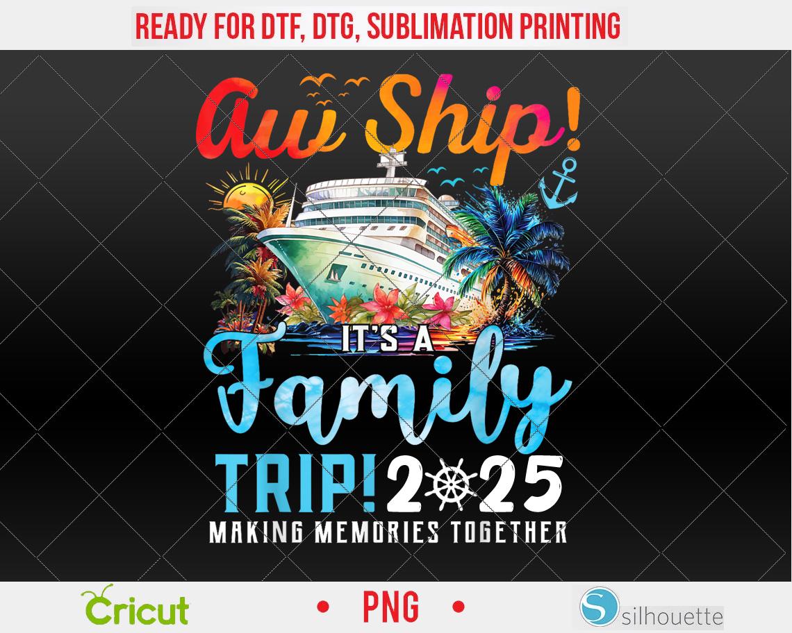 Aw Ship It's A Family Trip 2025 Family Matching Cruise Trip PNG, DTF, Sublimation Design
