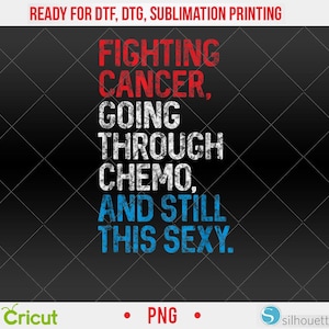 May include: A digital design with the text "FIGHTING CANCER, GOING THROUGH CHEMO, AND STILL THIS SEXY." in red, white, and blue. The design is on a black background with a diamond pattern. The words "READY FOR DTF, DTG, SUBLIMATION PRINTING" are at the top.