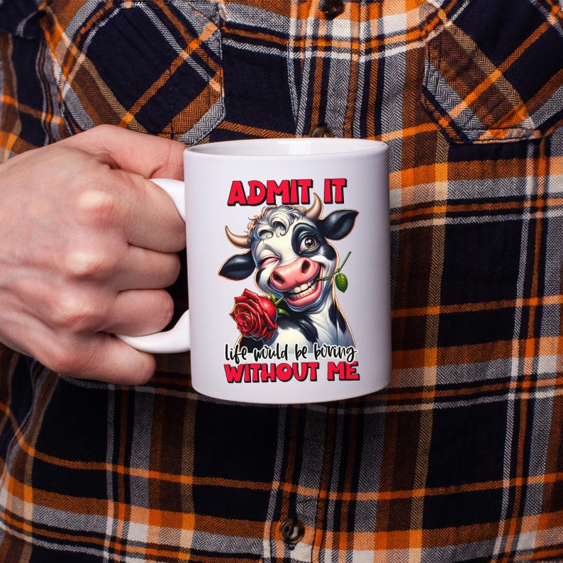 May include: White ceramic mug featuring a cartoon cow winking and holding a red rose. The mug has the text "ADMIT IT" above the cow and "life would be boring WITHOUT ME" below the cow.