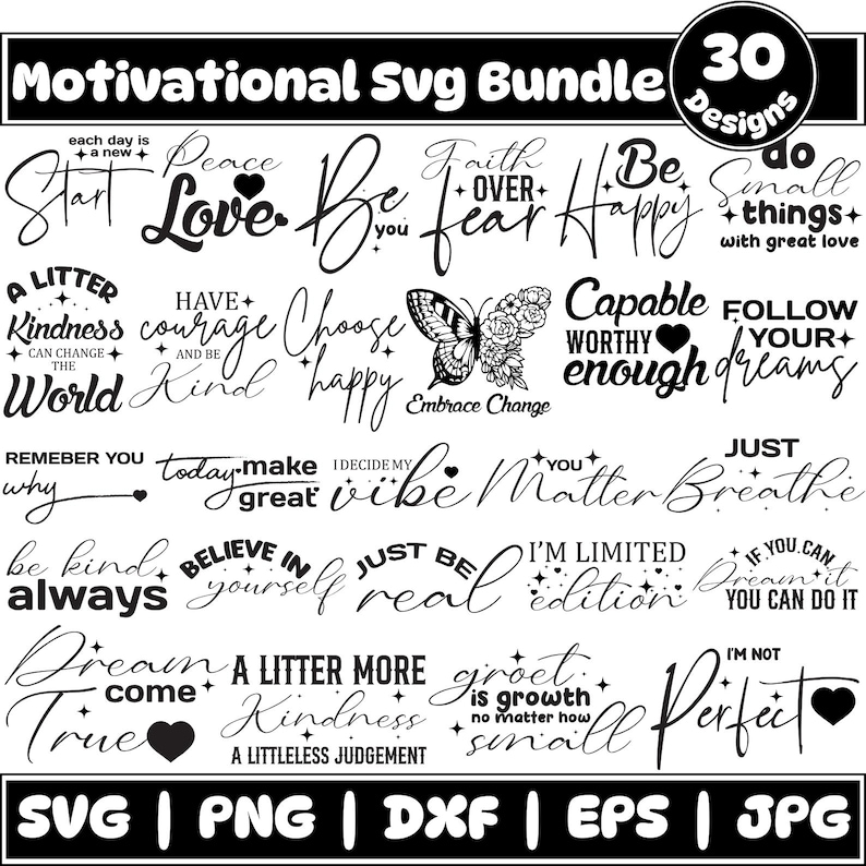 May include: A digital art bundle in black and white featuring 30 motivational designs. The designs include phrases such as "Start Love Be You", "Choose Happy", and "Embrace Change". The image also includes file type options: SVG, PNG, DXF, EPS, and JPG.
